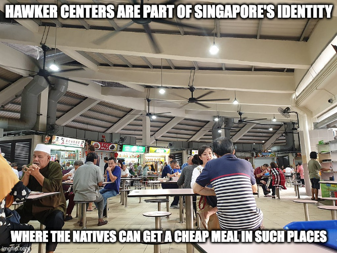 Hawker Center | HAWKER CENTERS ARE PART OF SINGAPORE'S IDENTITY; WHERE THE NATIVES CAN GET A CHEAP MEAL IN SUCH PLACES | image tagged in hawker center,memes | made w/ Imgflip meme maker