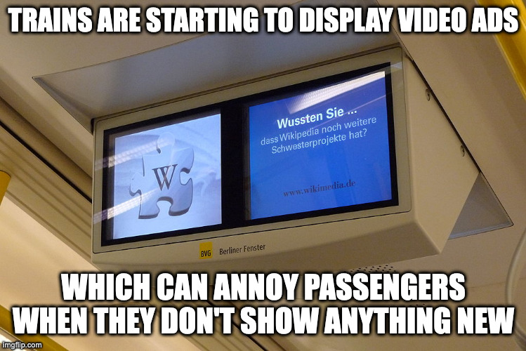 Wikipedia Ad on Berlin U-Bahn |  TRAINS ARE STARTING TO DISPLAY VIDEO ADS; WHICH CAN ANNOY PASSENGERS WHEN THEY DON'T SHOW ANYTHING NEW | image tagged in advertisement,memes | made w/ Imgflip meme maker