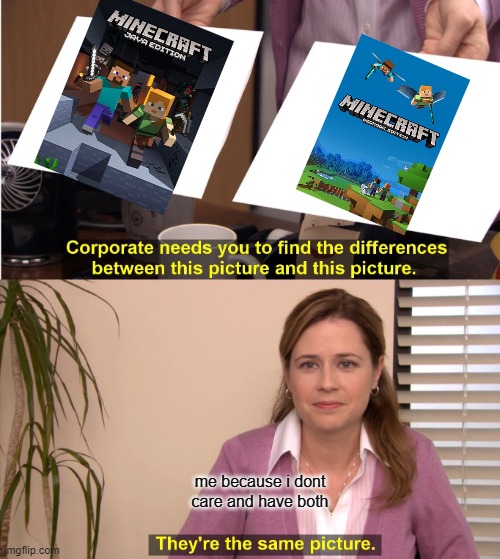 They're The Same Picture Meme | me because i dont care and have both | image tagged in memes,they're the same picture | made w/ Imgflip meme maker