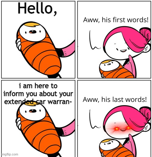 spam baby | Hello, i am here to inform you about your extended car warran- | image tagged in aww his last words | made w/ Imgflip meme maker