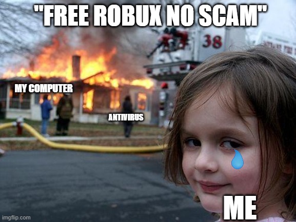 Disaster Girl | "FREE ROBUX NO SCAM"; MY COMPUTER; ANTIVIRUS; ME | image tagged in memes,disaster girl | made w/ Imgflip meme maker