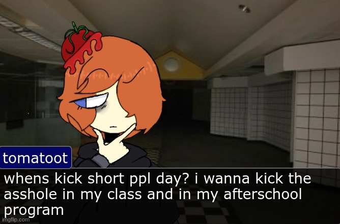 Tomato thinking template | whens kick short ppl day? i wanna kick the
asshole in my class and in my afterschool 
program | image tagged in tomato thinking template | made w/ Imgflip meme maker