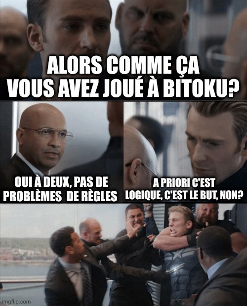 Captain America Elevator Fight | ALORS COMME ÇA VOUS AVEZ JOUÉ À BITOKU? A PRIORI C'EST LOGIQUE, C'EST LE BUT, NON? OUI À DEUX, PAS DE PROBLÈMES  DE RÈGLES | image tagged in captain america elevator fight | made w/ Imgflip meme maker