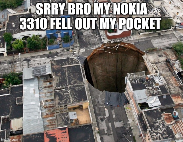 SRRY BRO MY NOKIA 3310 FELL OUT MY POCKET | made w/ Imgflip meme maker