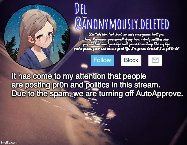 MIDDLE SCHOOL MODS: Please disapprove anything you find that fits this description. | It has come to my attention that people are posting pr0n and politics in this stream. Due to the spam, we are turning off AutoApprove. | image tagged in del announcement | made w/ Imgflip meme maker
