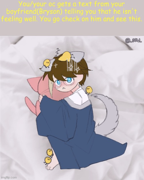 Looks like me rn | You/your oc gets a text from your boyfriend(Bryson) telling you that he isn't feeling well. You go check on him and see this. | made w/ Imgflip meme maker