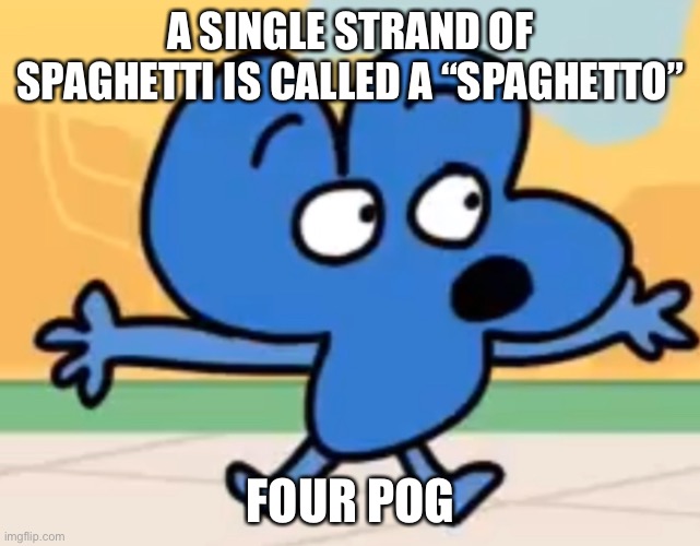 spaghettio. | A SINGLE STRAND OF SPAGHETTI IS CALLED A “SPAGHETTO”; FOUR POG | image tagged in four pog | made w/ Imgflip meme maker