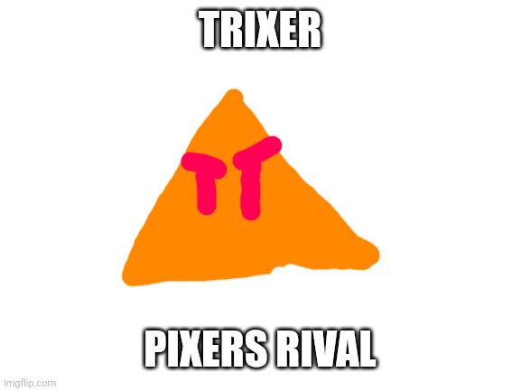 Blue le-
(Yay canon) | TRIXER; PIXERS RIVAL | image tagged in blank white template | made w/ Imgflip meme maker