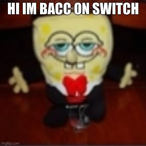 idk.jpg | HI IM BACC ON SWITCH | image tagged in idk jpg | made w/ Imgflip meme maker