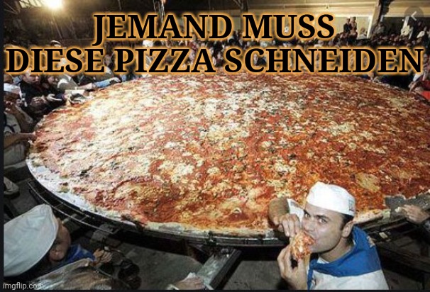 JEMAND MUSS DIESE PIZZA SCHNEIDEN | made w/ Imgflip meme maker