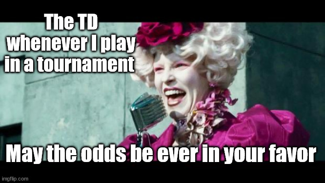 Disc Golf Tournament | The TD whenever I play in a tournament; May the odds be ever in your favor | image tagged in and may the odds be ever in your favor | made w/ Imgflip meme maker