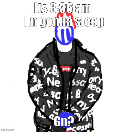Soul Drip | Its 3:36 am 
Im gonna sleep; Gn? | image tagged in soul drip | made w/ Imgflip meme maker