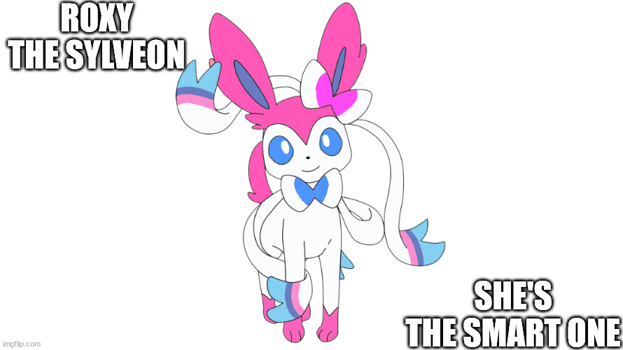 she's also adopted | ROXY THE SYLVEON; SHE'S THE SMART ONE | made w/ Imgflip meme maker