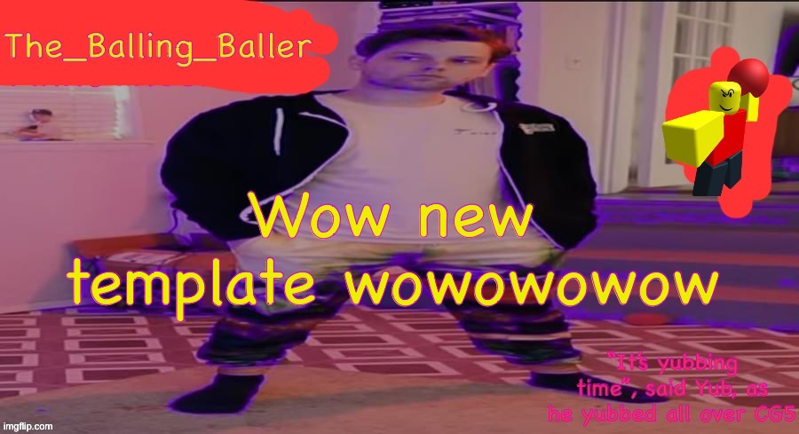 The_Balling_Baller’s announcement template | Wow new template wowowowow | image tagged in the_balling_baller s announcement template | made w/ Imgflip meme maker