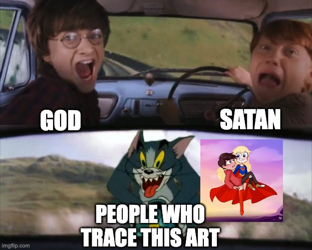 AAAAAAAAAYOOO DON’T TRACE ART HERE | SATAN; GOD; PEOPLE WHO TRACE THIS ART | image tagged in tom chasing harry and ron weasly,memes,funny,fanart,tumblr,art | made w/ Imgflip meme maker
