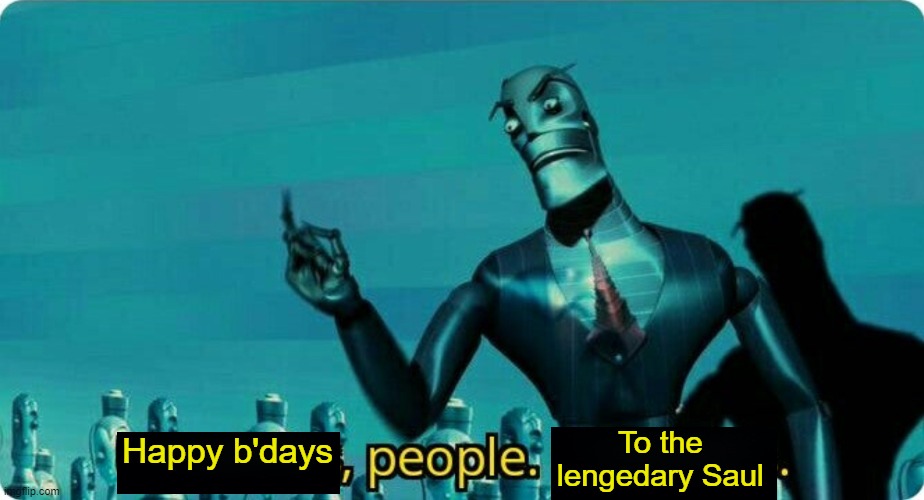 ____, People. ____ | Happy b'days To the lengedary Saul | image tagged in ____ people ____ | made w/ Imgflip meme maker