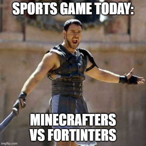 ARE YOU NOT SPORTS ENTERTAINED? | SPORTS GAME TODAY:; MINECRAFTERS VS FORTINTERS | image tagged in are you not sports entertained | made w/ Imgflip meme maker