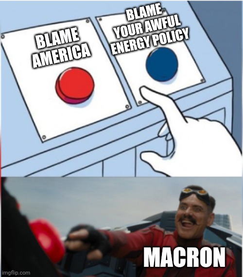 France when high energy prices | BLAME YOUR AWFUL ENERGY POLICY; BLAME AMERICA; MACRON | image tagged in robotnik pressing red button | made w/ Imgflip meme maker