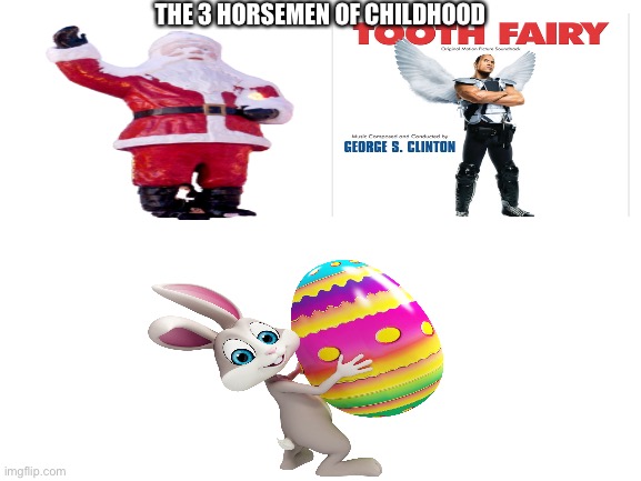 I couldn't think of the 4th one | THE 3 HORSEMEN OF CHILDHOOD | image tagged in santa,tooth fairy,easter bunny,memes,four horsemen | made w/ Imgflip meme maker
