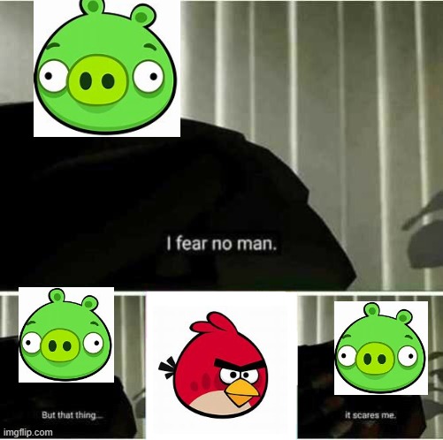 the true fear | image tagged in i fear no man | made w/ Imgflip meme maker