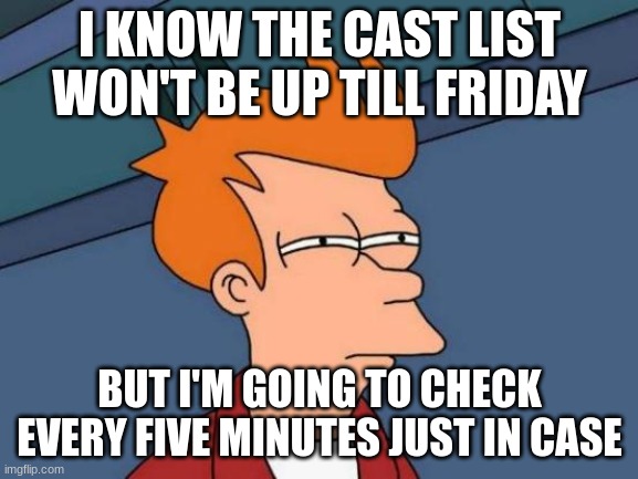 Futurama Fry | I KNOW THE CAST LIST WON'T BE UP TILL FRIDAY; BUT I'M GOING TO CHECK EVERY FIVE MINUTES JUST IN CASE | image tagged in memes,futurama fry | made w/ Imgflip meme maker