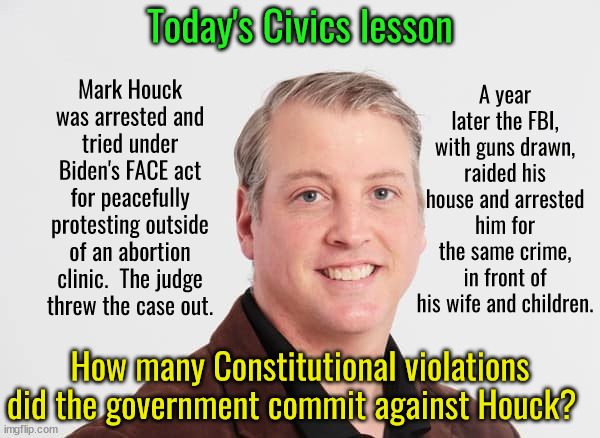 And liberals have the nerve to call us "fascists". | Today's Civics lesson; Mark Houck was arrested and tried under Biden's FACE act for peacefully protesting outside of an abortion clinic.  The judge threw the case out. A year later the FBI, with guns drawn, raided his house and arrested him for the same crime, in front of his wife and children. How many Constitutional violations did the government commit against Houck? | image tagged in gestapo tactics,abolish the fbi,fbi are bidens gestapo | made w/ Imgflip meme maker