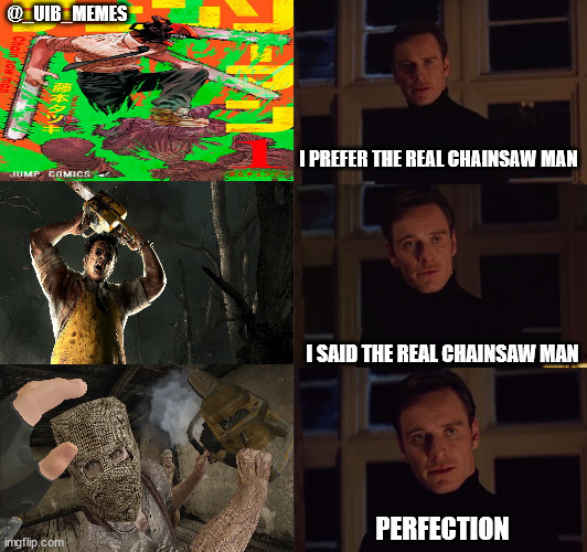 Dr salvador | @_UIB_MEMES; I PREFER THE REAL CHAINSAW MAN; I SAID THE REAL CHAINSAW MAN; PERFECTION | image tagged in i prefer the real | made w/ Imgflip meme maker