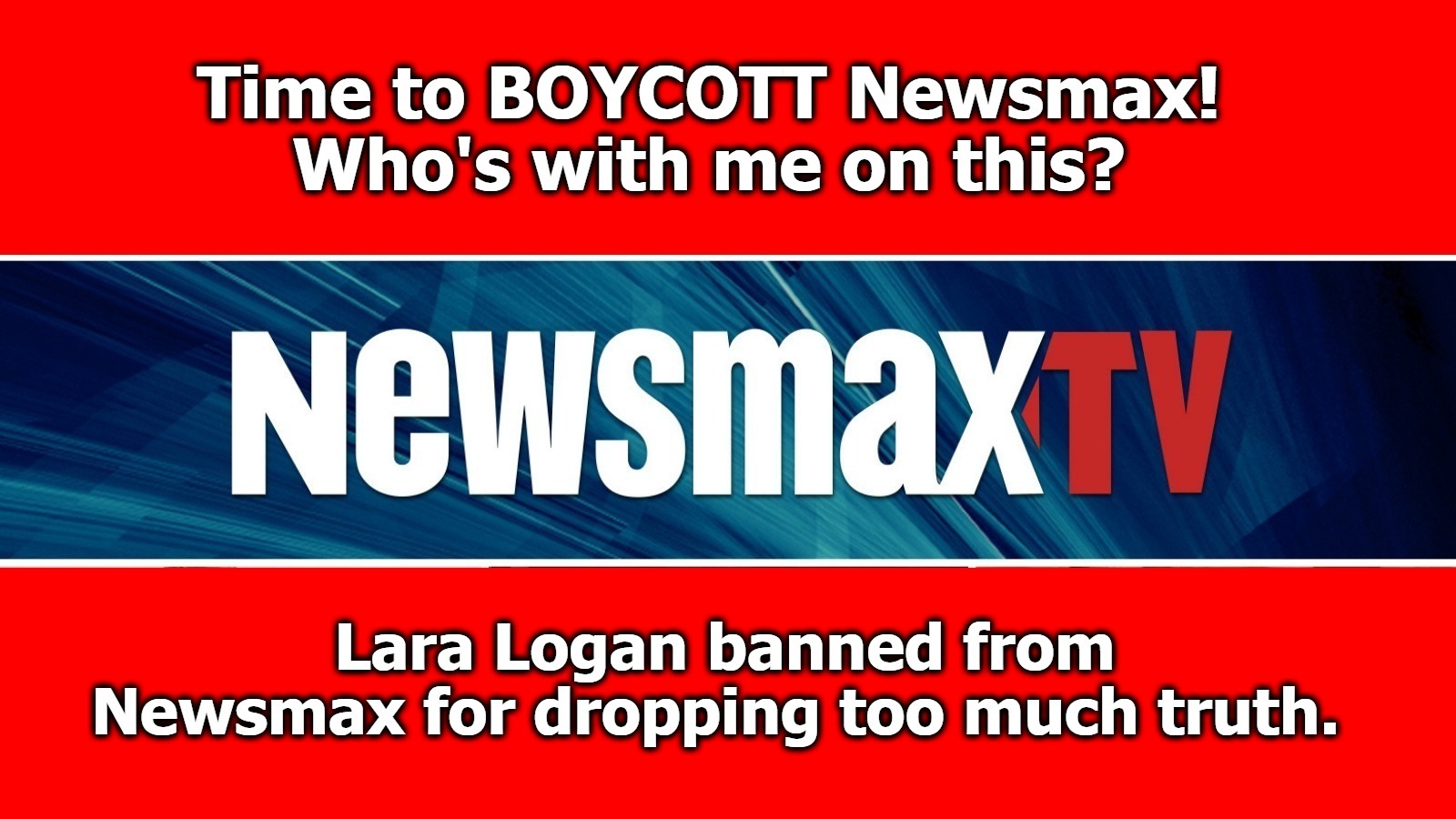 Time to BOYCOTT Newsmax! Who's with me on this? | image tagged in boycott,newsmax | made w/ Imgflip meme maker