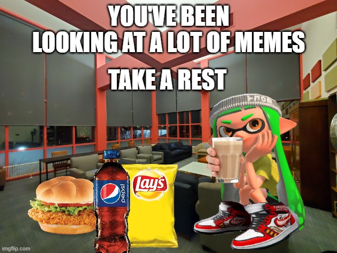 Lounge | YOU'VE BEEN LOOKING AT A LOT OF MEMES; TAKE A REST | image tagged in lounge | made w/ Imgflip meme maker