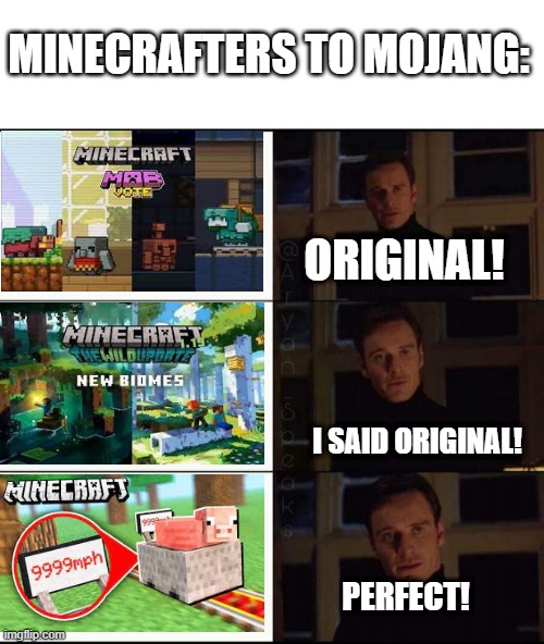 Minecrafters to Mojang | MINECRAFTERS TO MOJANG:; ORIGINAL! I SAID ORIGINAL! PERFECT! | image tagged in show me the real | made w/ Imgflip meme maker