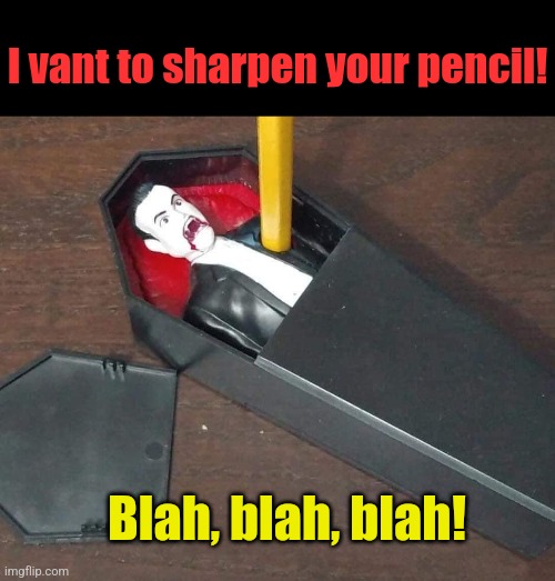 Count Sharpula |  I vant to sharpen your pencil! Blah, blah, blah! | image tagged in dracula,pencil,sharpener,vampires,spooky month,memes | made w/ Imgflip meme maker
