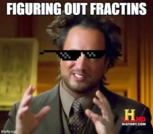 Ancient Aliens Meme | FIGURING OUT FRACTINS | image tagged in memes,ancient aliens | made w/ Imgflip meme maker
