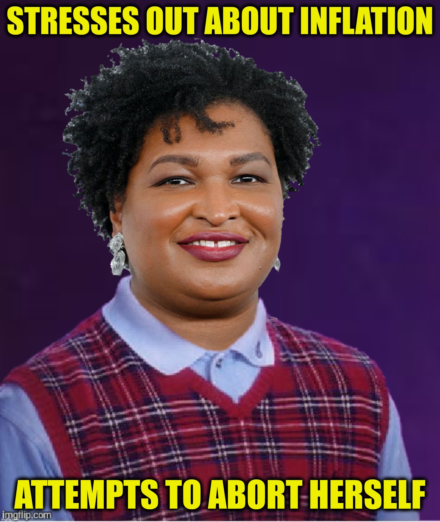 Bad Photoshop Sunday presents:  The inflated candidate |  STRESSES OUT ABOUT INFLATION; ATTEMPTS TO ABORT HERSELF | image tagged in bad photoshop sunday,stacey abrams,bad luck brian,abortion | made w/ Imgflip meme maker