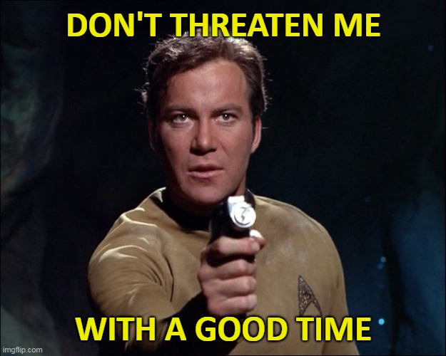 DON'T THREATEN ME WITH A GOOD TIME | made w/ Imgflip meme maker