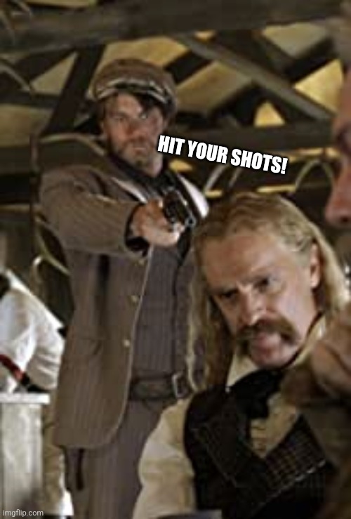 HIT YOUR SHOTS! | made w/ Imgflip meme maker