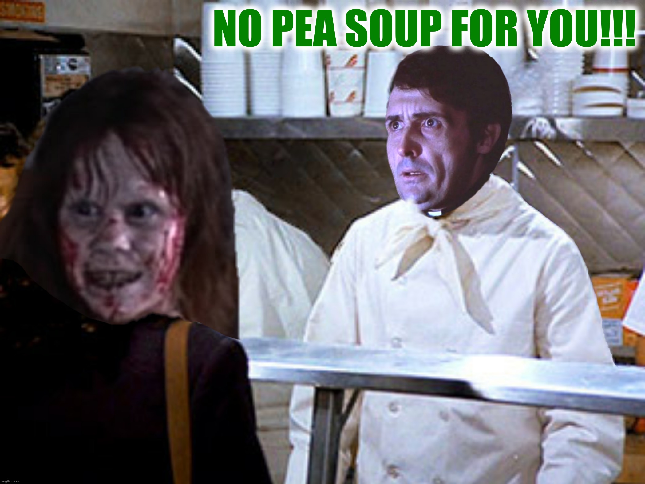 Bad Photoshop Sunday presents:  The Soup Exorcist | NO PEA SOUP FOR YOU!!! | image tagged in bad photoshop sunday,the exorcist,the soup nazi,seinfeld | made w/ Imgflip meme maker