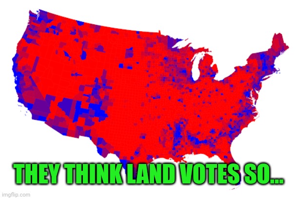 Red Counties Map | THEY THINK LAND VOTES SO... | image tagged in red counties map | made w/ Imgflip meme maker
