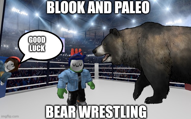 Blook and Paleo Ep 3.mp3 | BLOOK AND PALEO; GOOD LUCK; BEAR WRESTLING | made w/ Imgflip meme maker