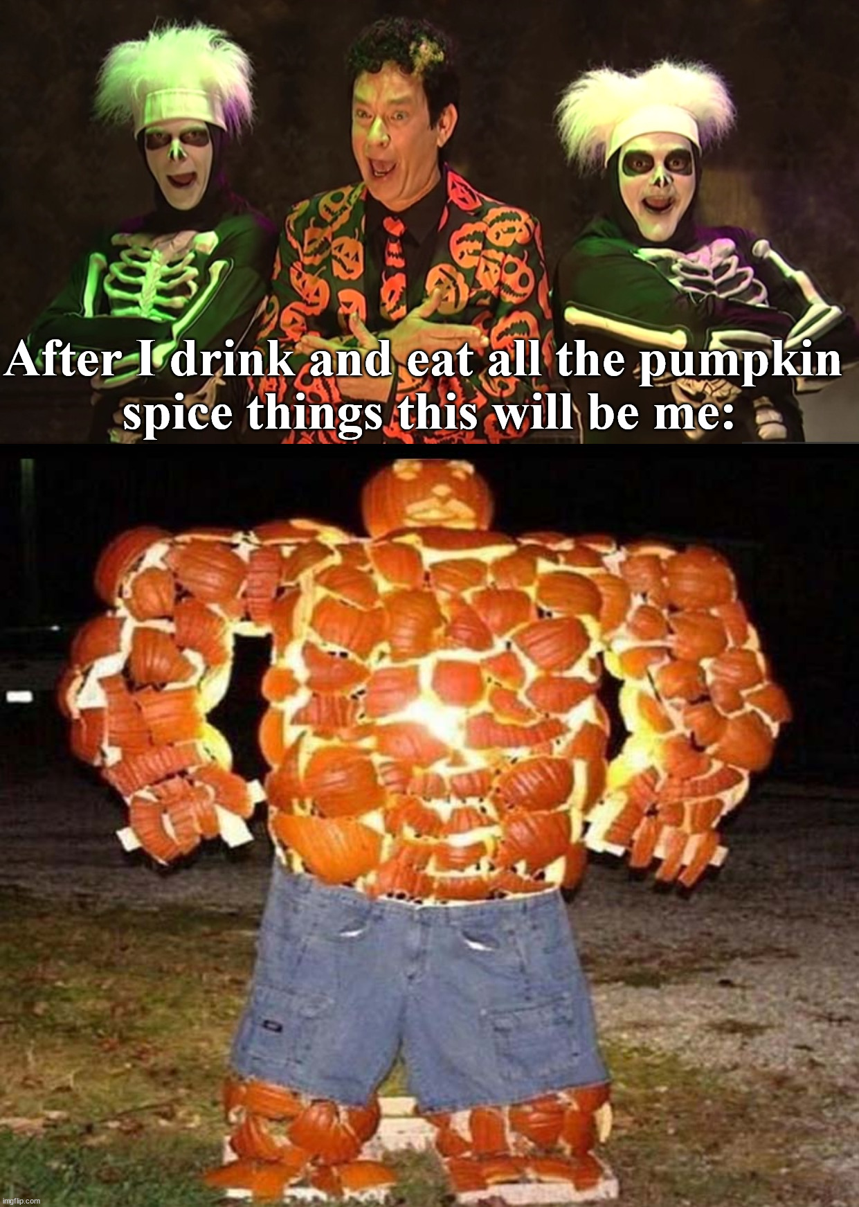 When you overdose on pumpkin spice | After I drink and eat all the pumpkin 
spice things this will be me: | image tagged in david pumpkins,pumpkin spice,overdose,transform | made w/ Imgflip meme maker