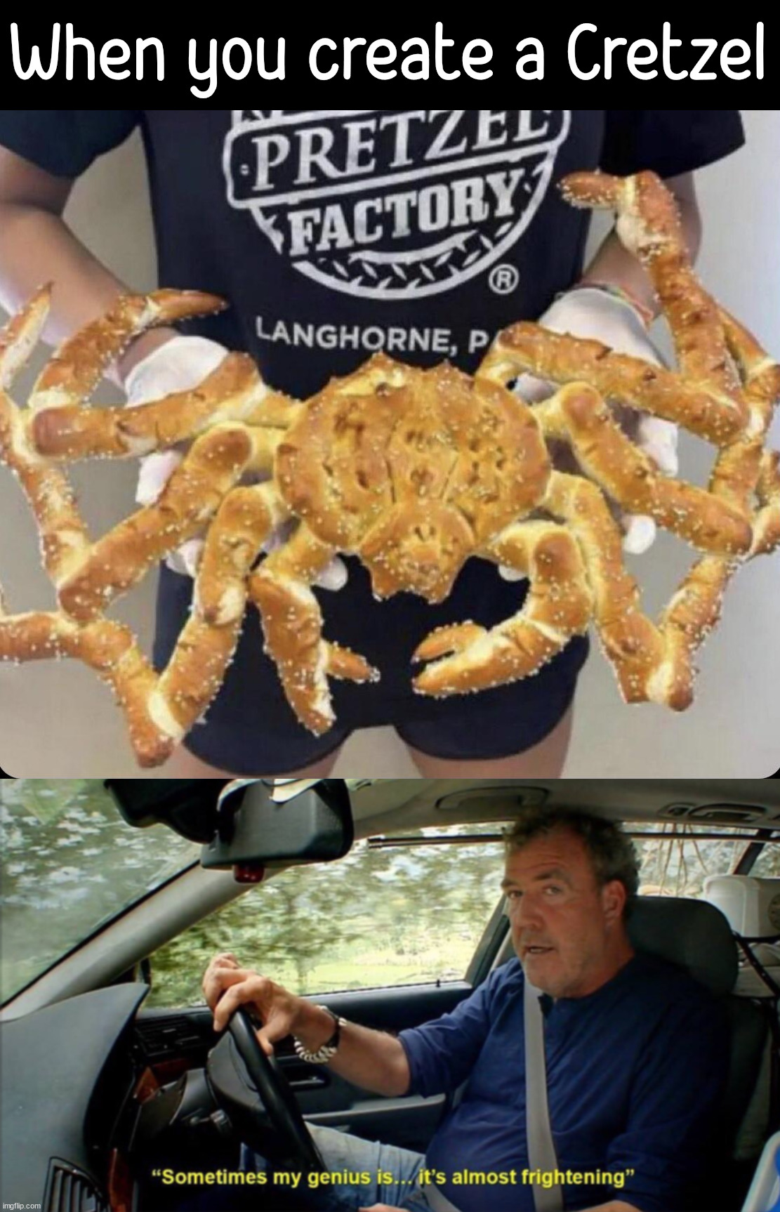 When you make a Crab Pretzel | When you create a Cretzel | image tagged in sometimes my genius is it's almost frightening,pretzel,crab,i want you | made w/ Imgflip meme maker