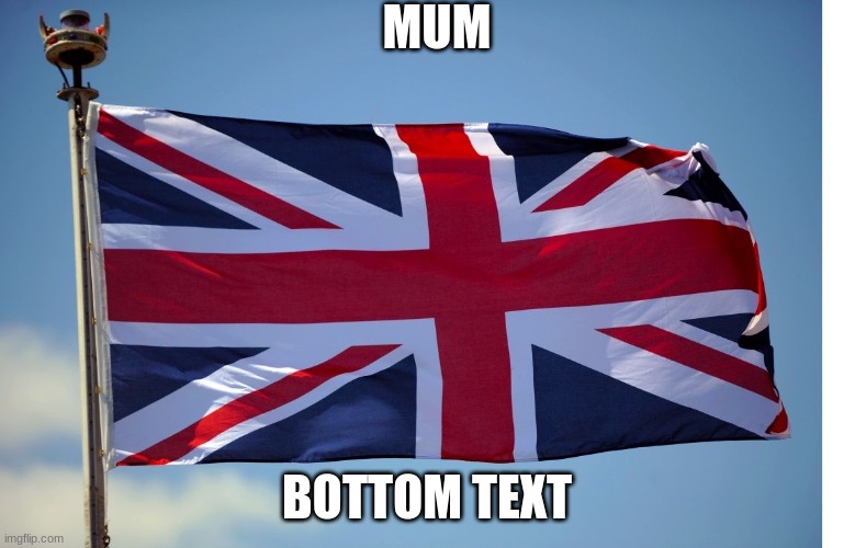 British Flag | MUM BOTTOM TEXT | image tagged in british flag | made w/ Imgflip meme maker