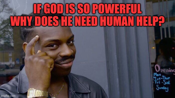 Roll Safe Think About It Meme | IF GOD IS SO POWERFUL WHY DOES HE NEED HUMAN HELP? | image tagged in memes,roll safe think about it | made w/ Imgflip meme maker