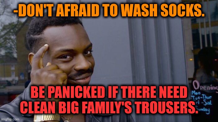 -With brown traces. | -DON'T AFRAID TO WASH SOCKS. BE PANICKED IF THERE NEED CLEAN BIG FAMILY'S TROUSERS. | image tagged in memes,roll safe think about it,washing hands,socks,captain underpants,afraid | made w/ Imgflip meme maker