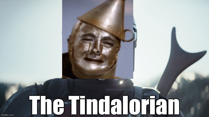 Tindalorian | The Tindalorian | image tagged in the mandalorian,tin man | made w/ Imgflip meme maker
