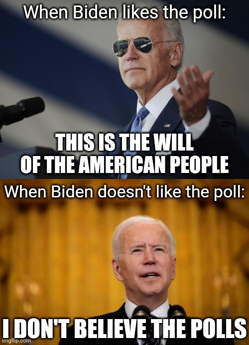 New poll shows Americans trust Republicans with the economy. Guess who says to not put much stock in the polls? | When Biden likes the poll:; THIS IS THE WILL OF THE AMERICAN PEOPLE; When Biden doesn't like the poll:; I DON'T BELIEVE THE POLLS | image tagged in joe biden come at me bro,joe biden speech,democrats,republicans,economy,inflation | made w/ Imgflip meme maker