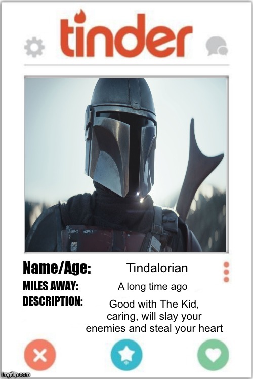 Tinder Profile | Tindalorian; A long time ago; Good with The Kid, caring, will slay your enemies and steal your heart | image tagged in tinder profile | made w/ Imgflip meme maker
