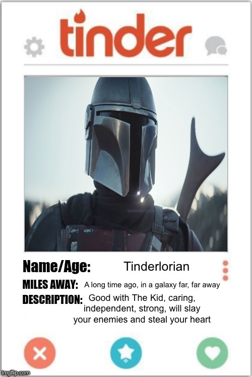 Mando | Tinderlorian; A long time ago, in a galaxy far, far away; Good with The Kid, caring, independent, strong, will slay your enemies and steal your heart | image tagged in tinder profile,the mandalorian,tinder,date,heart,slayer | made w/ Imgflip meme maker