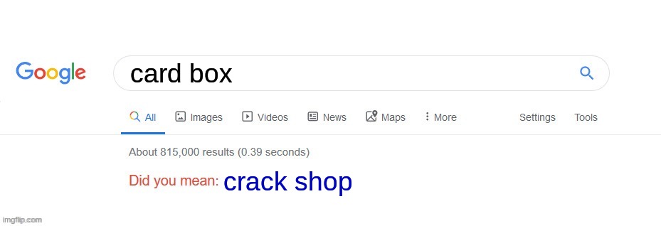 Did you mean? | card box; crack shop | image tagged in did you mean | made w/ Imgflip meme maker