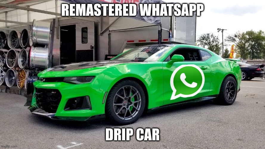 Remastered whatsapp drip car | REMASTERED WHATSAPP; DRIP CAR | image tagged in whatsapp,remastered | made w/ Imgflip meme maker