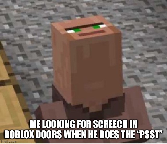 Minecraft Villager Looking Up | ME LOOKING FOR SCREECH IN ROBLOX DOORS WHEN HE DOES THE “PSST” | image tagged in minecraft villager looking up | made w/ Imgflip meme maker